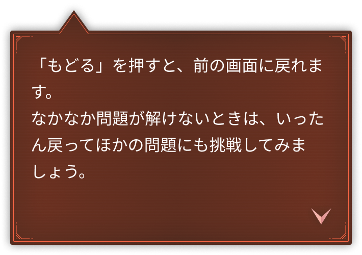 「もどる」を押すと、前の画面に戻れます。なかなか問題が解けないときは、いったん戻ってほかの問題にも挑戦してみましょう。
