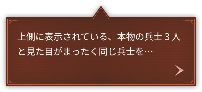 上側に表示されている、本物の兵士３人と見た目がまったく同じ兵士を…